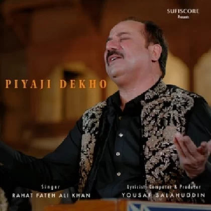Piyaji Dekho - Rahat Fateh Ali Khan
