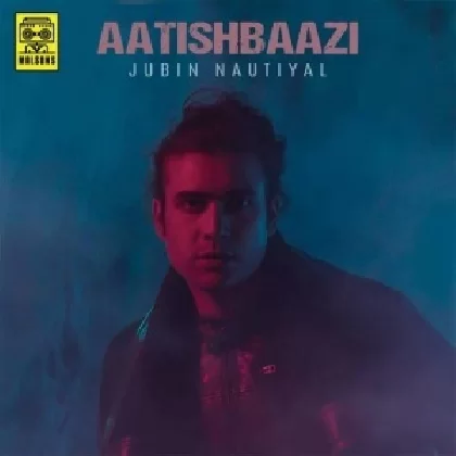 Aatishbaazi - Jubin Nautiyal