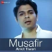 Musafir - Ankit Tiwari